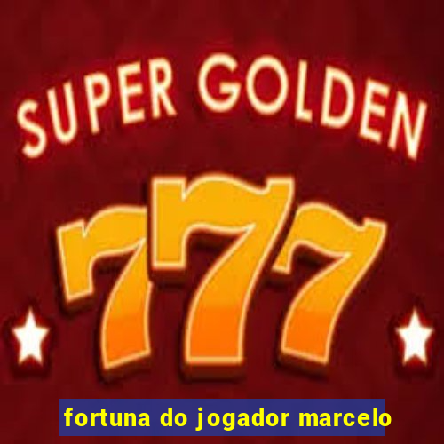 fortuna do jogador marcelo